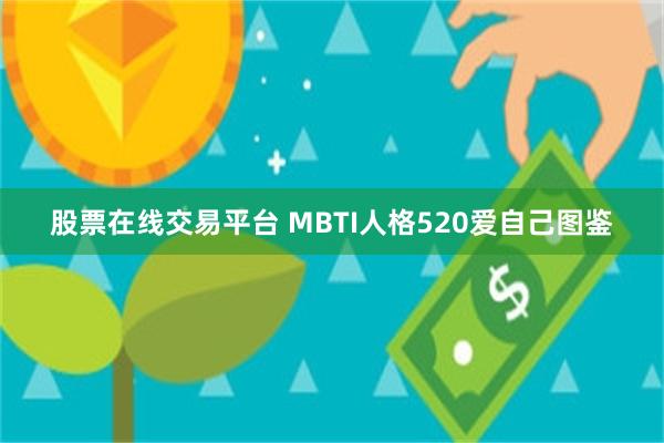 股票在线交易平台 MBTI人格520爱自己图鉴