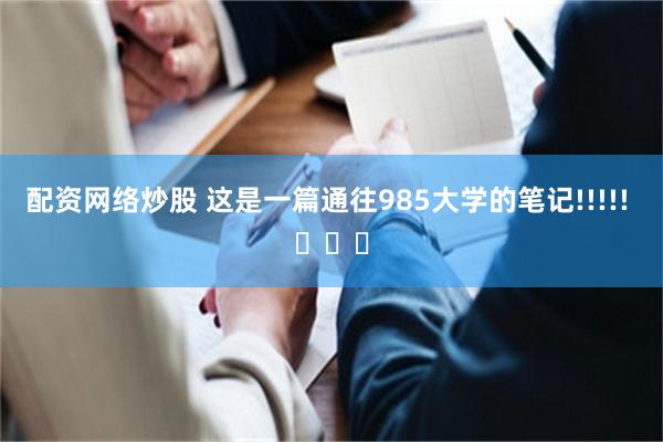 配资网络炒股 这是一篇通往985大学的笔记!!!!! ​​​