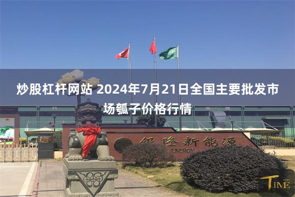 炒股杠杆网站 2024年7月21日全国主要批发市场瓠子价格行情