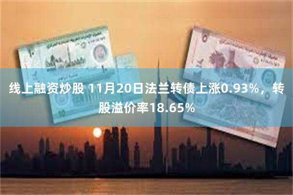 线上融资炒股 11月20日法兰转债上涨0.93%，转股溢价率18.65%